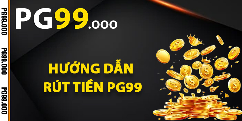 Hướng dẫn rút tiền PG99